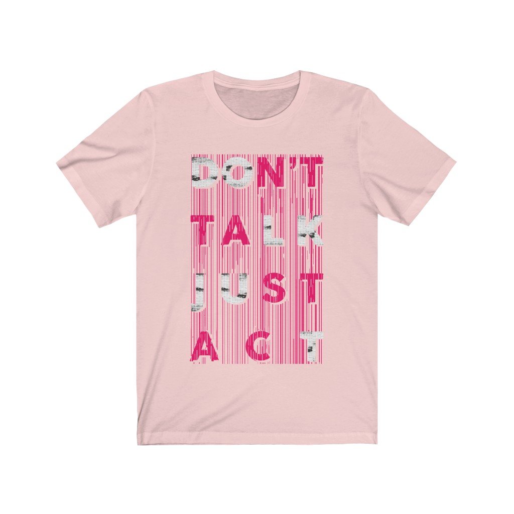 A unisex Don't Talk Just Act T-shirt made from soft cotton, featuring a lightweight design and a tear-away label.