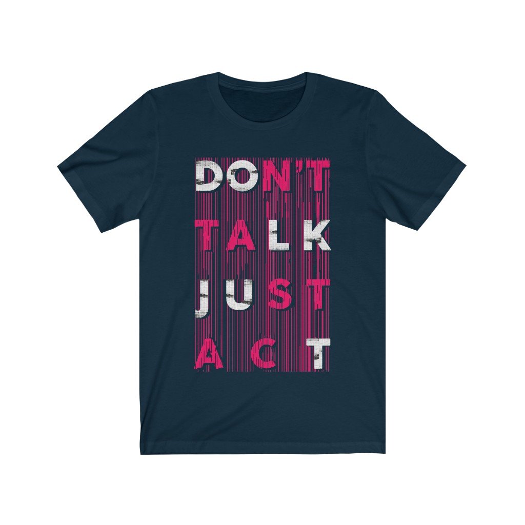 A unisex Don't Talk Just Act T-shirt made from soft cotton, featuring a lightweight design and a tear-away label.