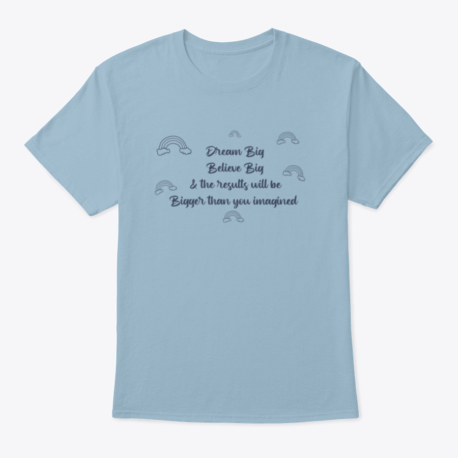 A motivational t-shirt featuring the phrase 'Dream Big, Believe Big And The Results Will Be Bigger Than You', made from 100% cotton.