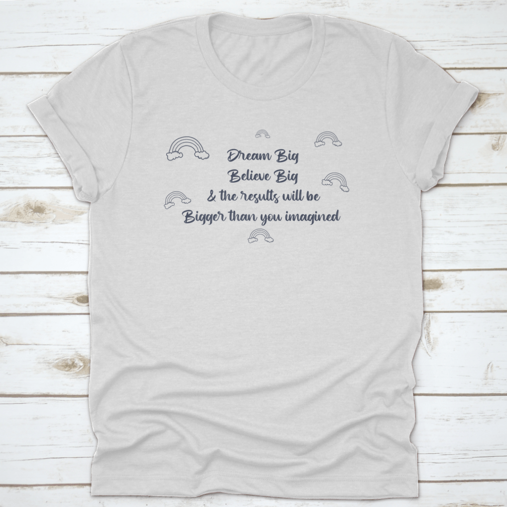 A motivational t-shirt featuring the phrase 'Dream Big, Believe Big And The Results Will Be Bigger Than You', made from 100% cotton.