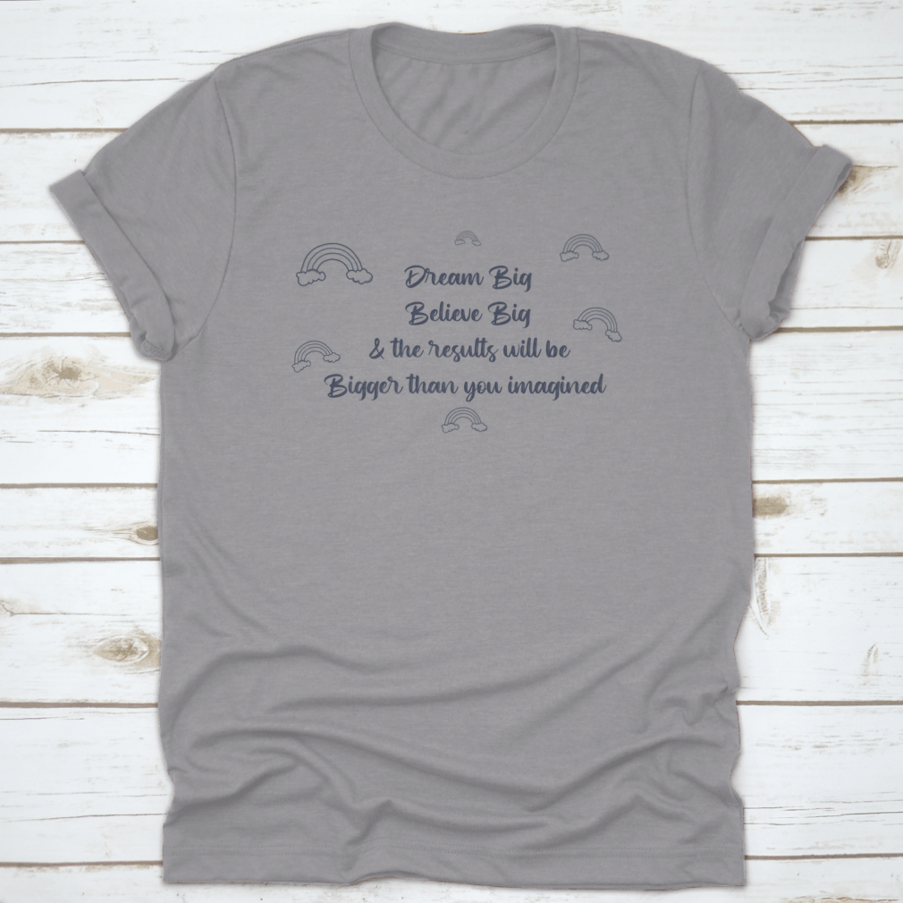 A motivational t-shirt featuring the phrase 'Dream Big, Believe Big And The Results Will Be Bigger Than You', made from 100% cotton.