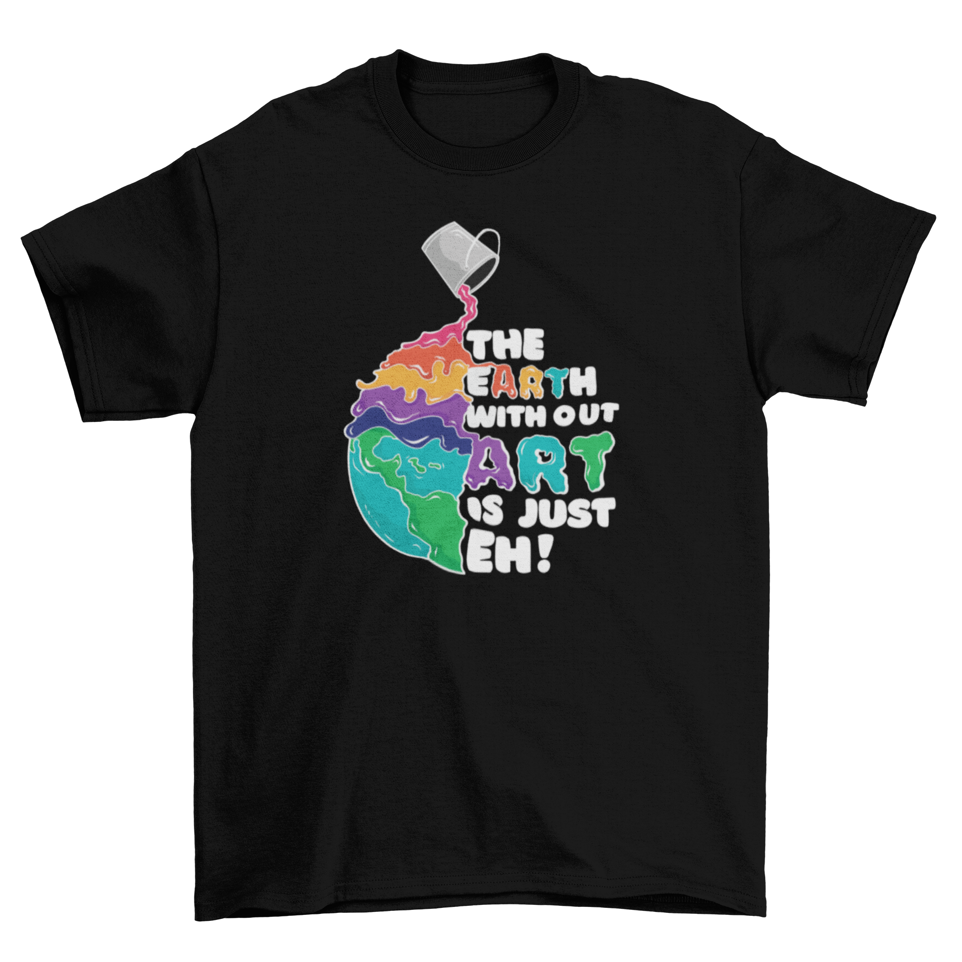 Earth without art t-shirt featuring a bucket pouring paint on the globe with the quote 'The earth without art is just eh!'