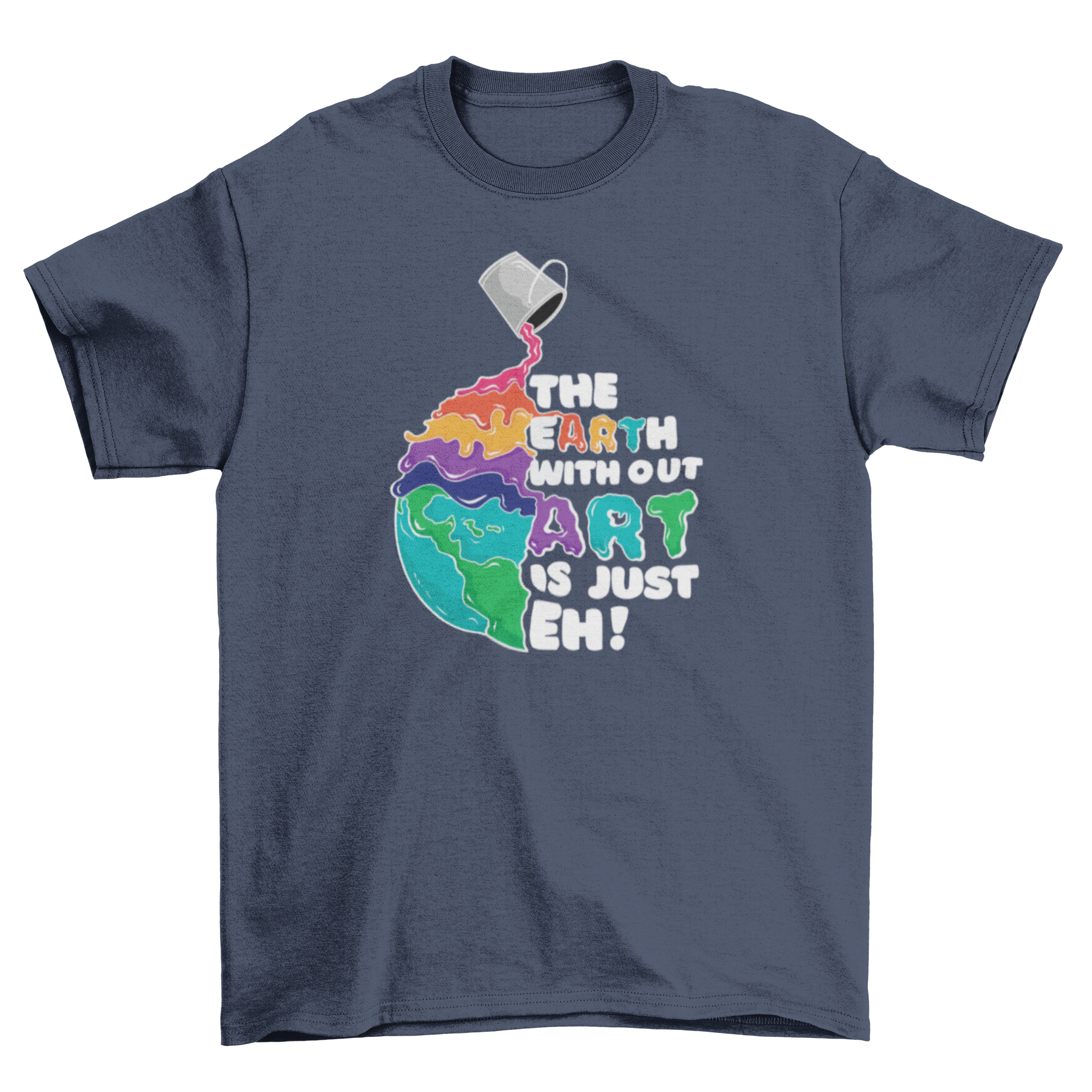 Earth without art t-shirt featuring a bucket pouring paint on the globe with the quote 'The earth without art is just eh!'