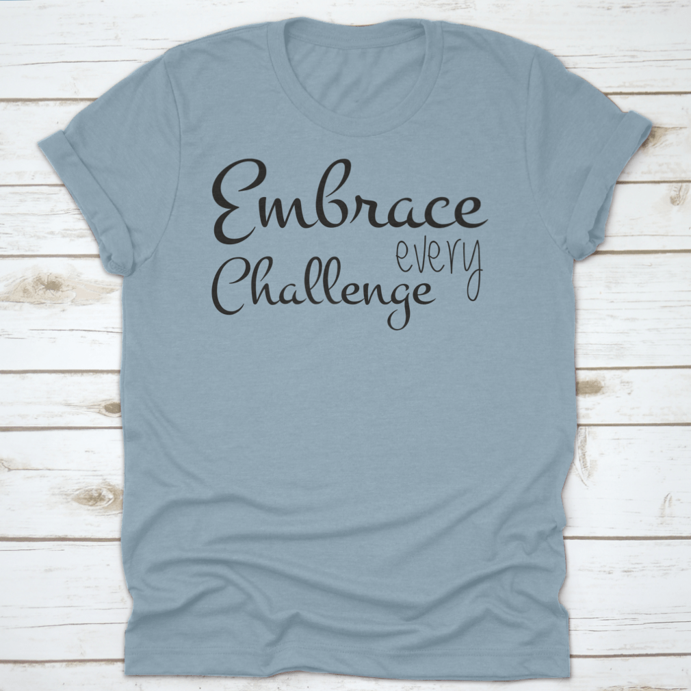 A motivational T-shirt featuring the quote 'Embrace Every Challenge', made from soft cotton fabric, displayed on a neutral background.