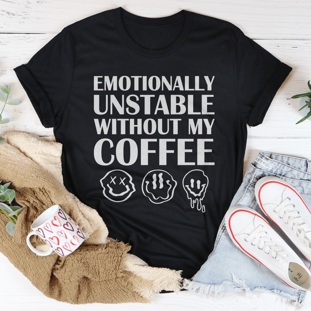 Emotionally Unstable Without My Coffee T-Shirt in soft cotton, featuring a humorous coffee-themed design.