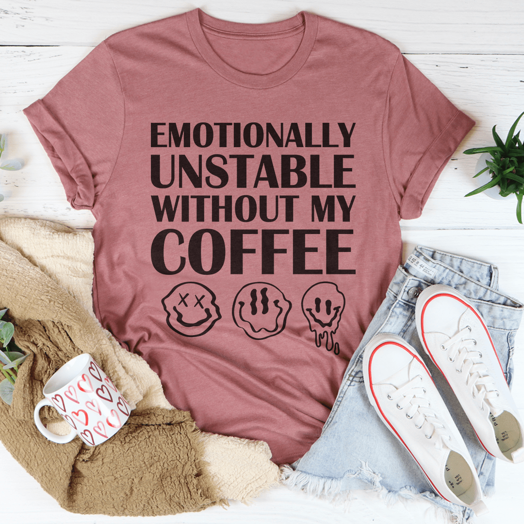 Emotionally Unstable Without My Coffee T-Shirt in soft cotton, featuring a humorous coffee-themed design.