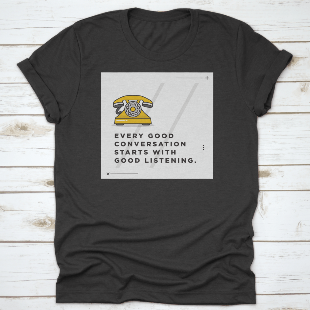 A soft cotton t-shirt featuring the inspirational quote 'Every Good Conversation Starts With Good Listening' in a stylish font.