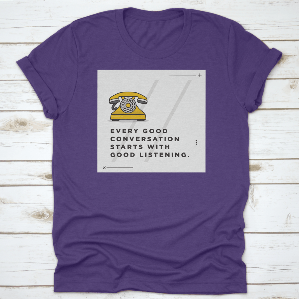 A soft cotton t-shirt featuring the inspirational quote 'Every Good Conversation Starts With Good Listening' in a stylish font.