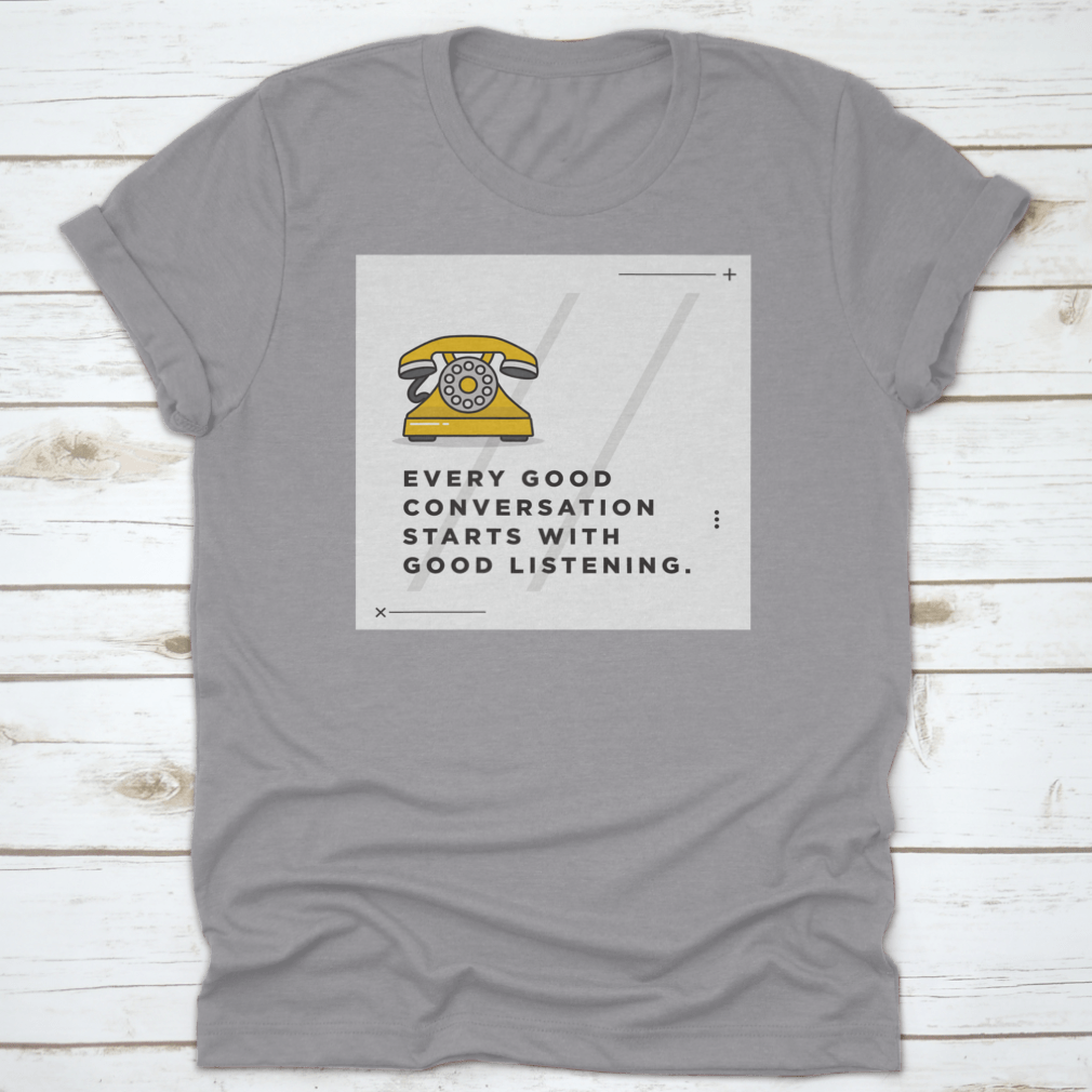 A soft cotton t-shirt featuring the inspirational quote 'Every Good Conversation Starts With Good Listening' in a stylish font.