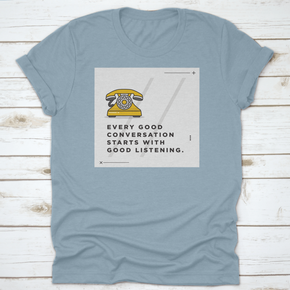 A soft cotton t-shirt featuring the inspirational quote 'Every Good Conversation Starts With Good Listening' in a stylish font.