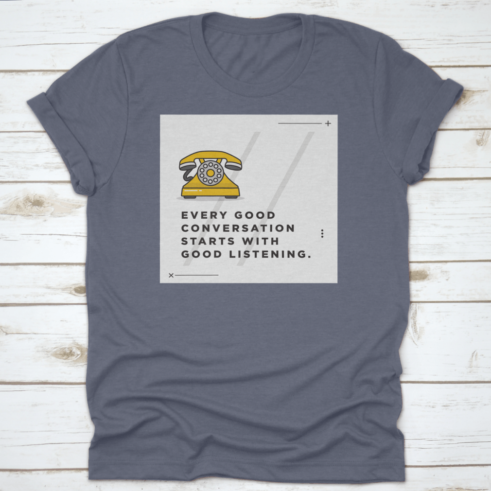 A soft cotton t-shirt featuring the inspirational quote 'Every Good Conversation Starts With Good Listening' in a stylish font.