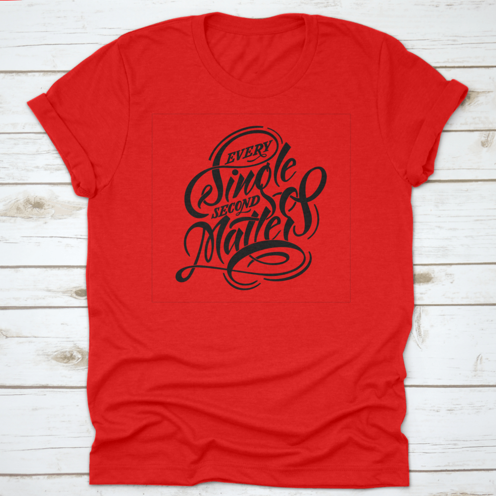 Every Single Second Matters Lettering Design on a comfortable cotton t-shirt, showcasing its unique lettering and classic fit.