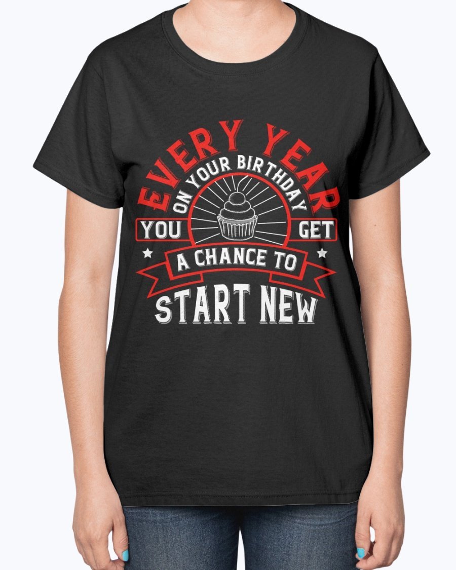 A stylish T-shirt featuring the phrase 'Every year on your birthday, you get a chance to start new', designed for comfort and celebration.