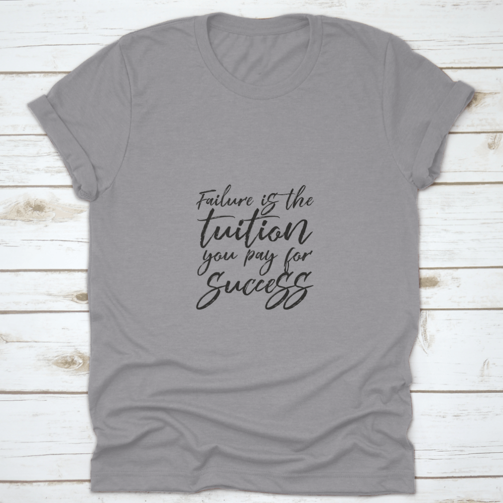 Inspirational t-shirt featuring the quote 'Failure Is The Tuition You Pay For Success', made from 100% cotton with a classic fit.