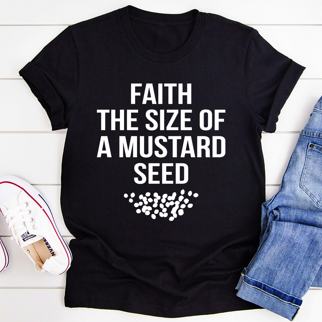 A soft and durable Faith The Size Of A Mustard Seed T-Shirt, featuring a meaningful design and double-stitched neckline.