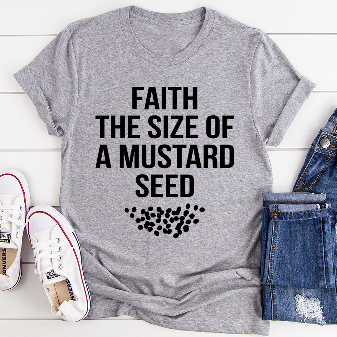 A soft and durable Faith The Size Of A Mustard Seed T-Shirt, featuring a meaningful design and double-stitched neckline.