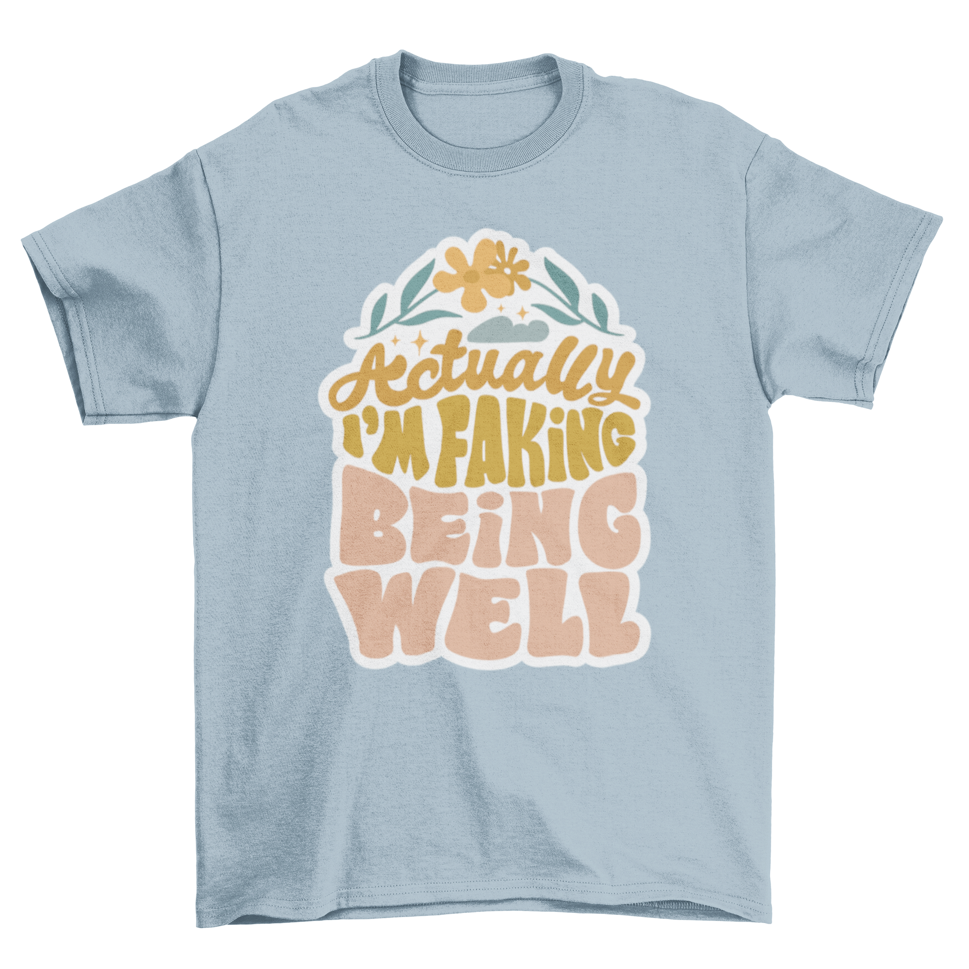 A humorous t-shirt featuring the quote 'Actually, I'm faking being well' in bold letters.