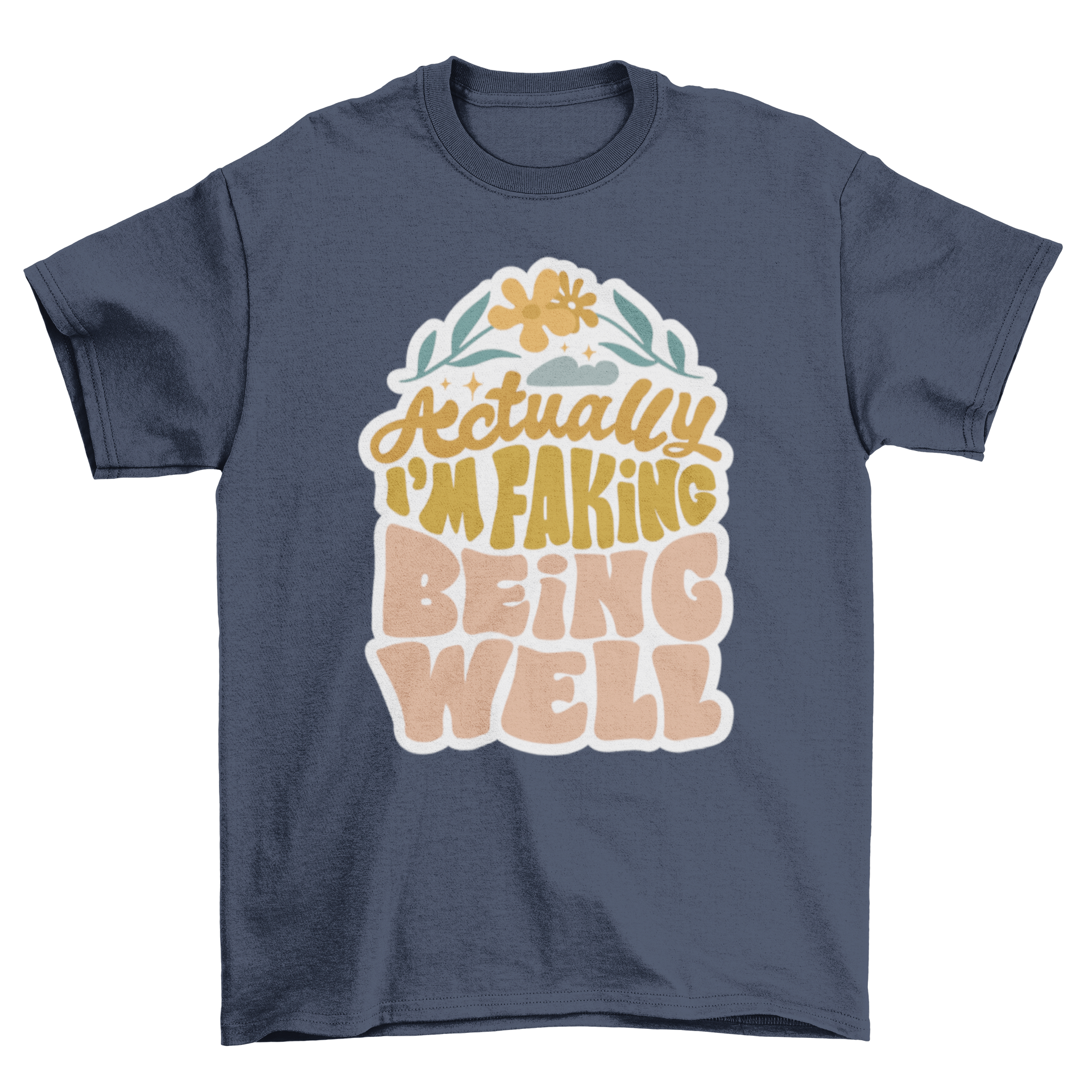 A humorous t-shirt featuring the quote 'Actually, I'm faking being well' in bold letters.