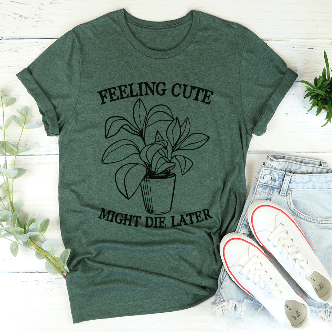 Feeling Cute Might Die Later T-Shirt in soft cotton with double stitching, showcasing a playful design.