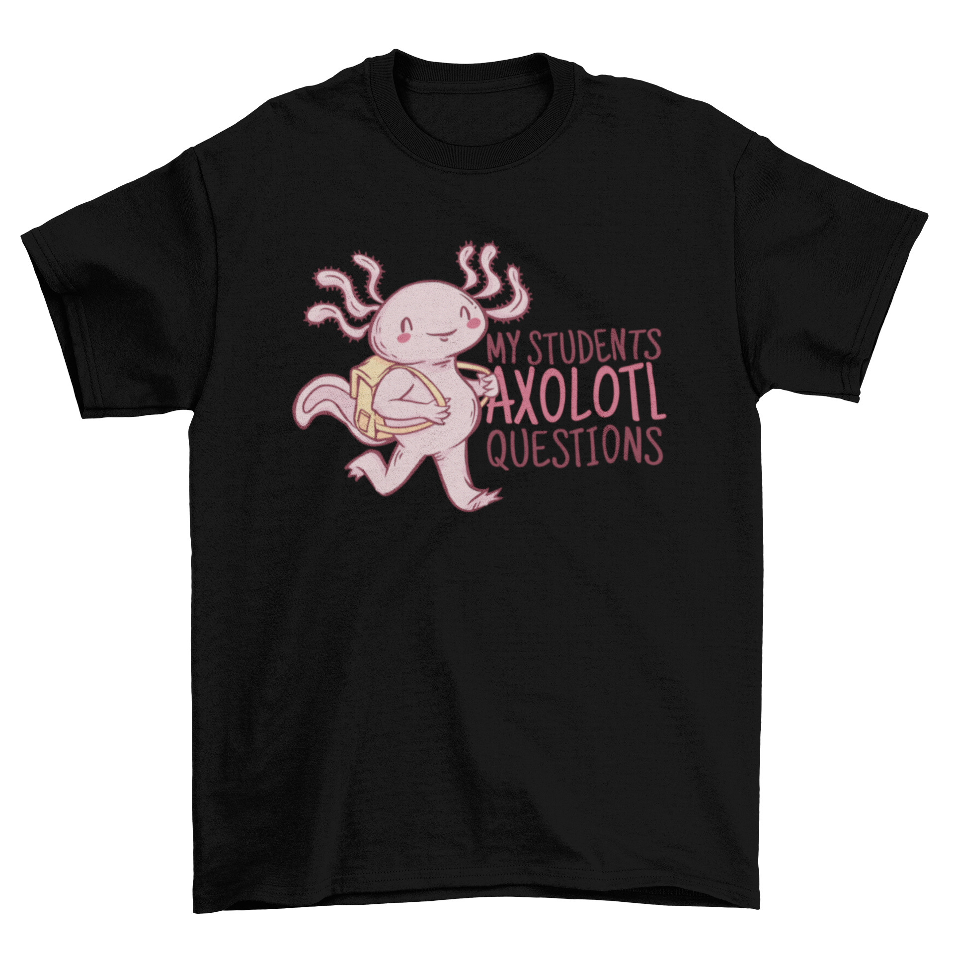 A cheerful axolotl wearing a backpack on a t-shirt, featuring the quote 'My students axolotl questions'.