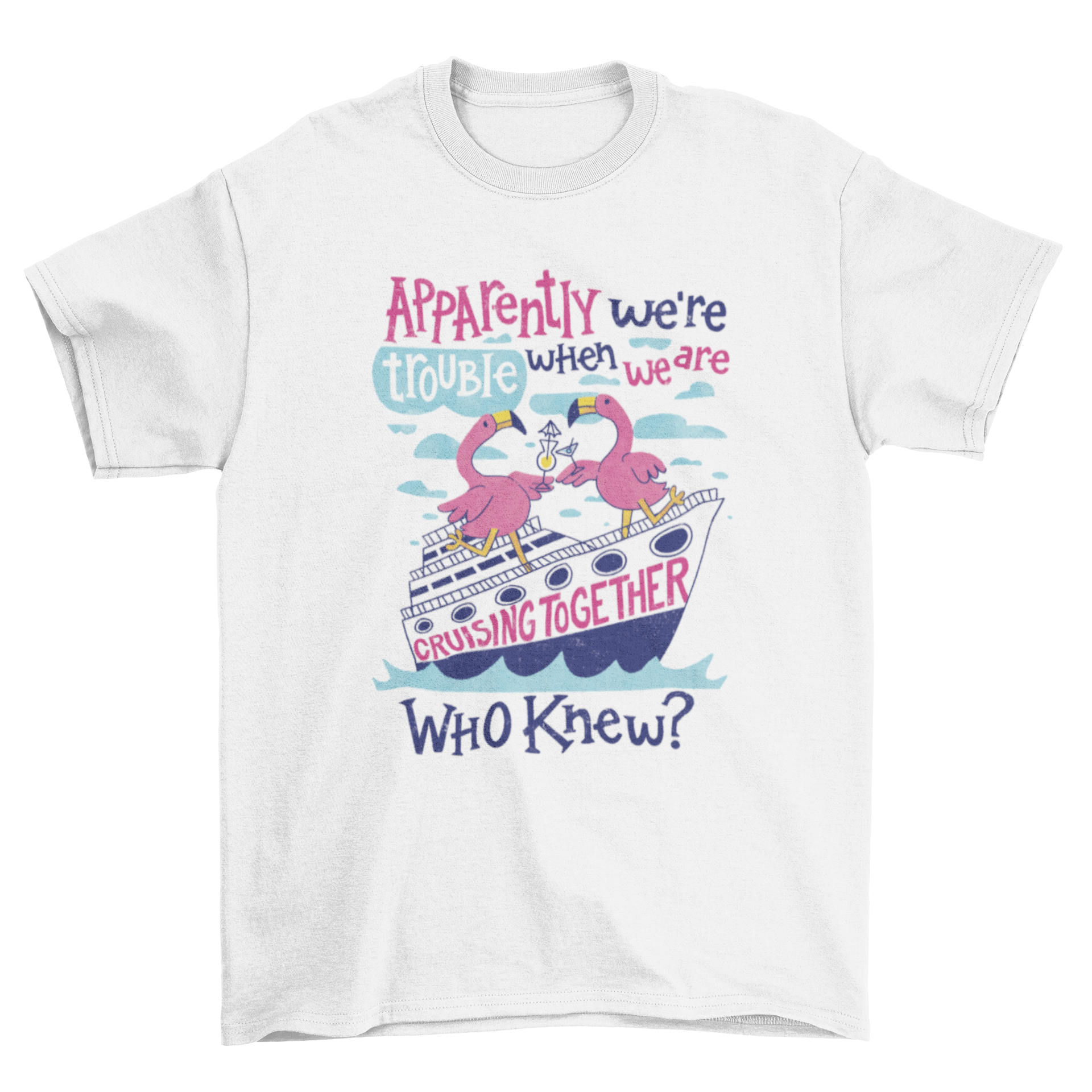 A vibrant t-shirt featuring two flamingos on a cruise with the quote 'Apparently we're trouble when we are cruising together.'