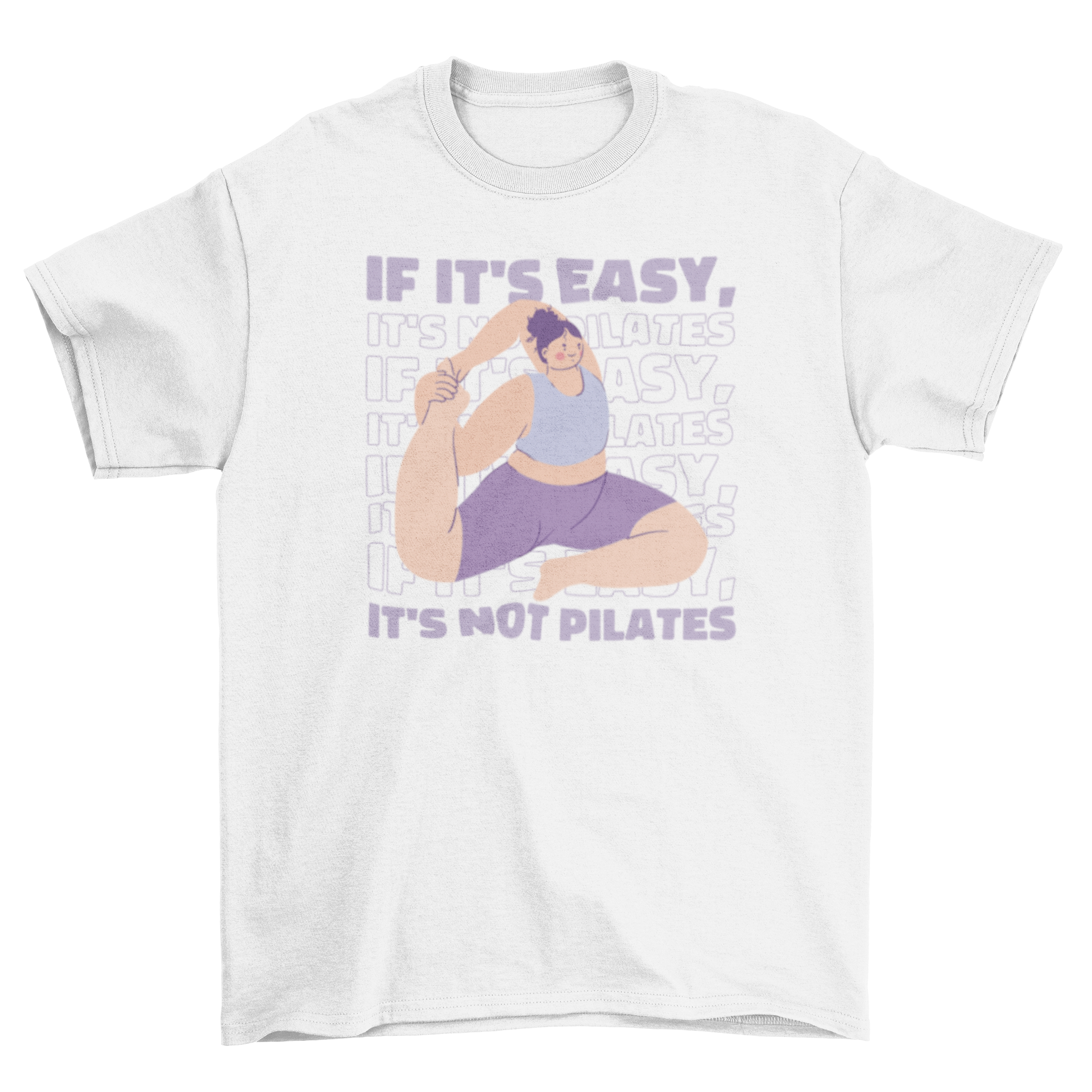 A stylish t-shirt featuring a woman stretching with the quote 'If it's easy, it's not pilates' printed on it.