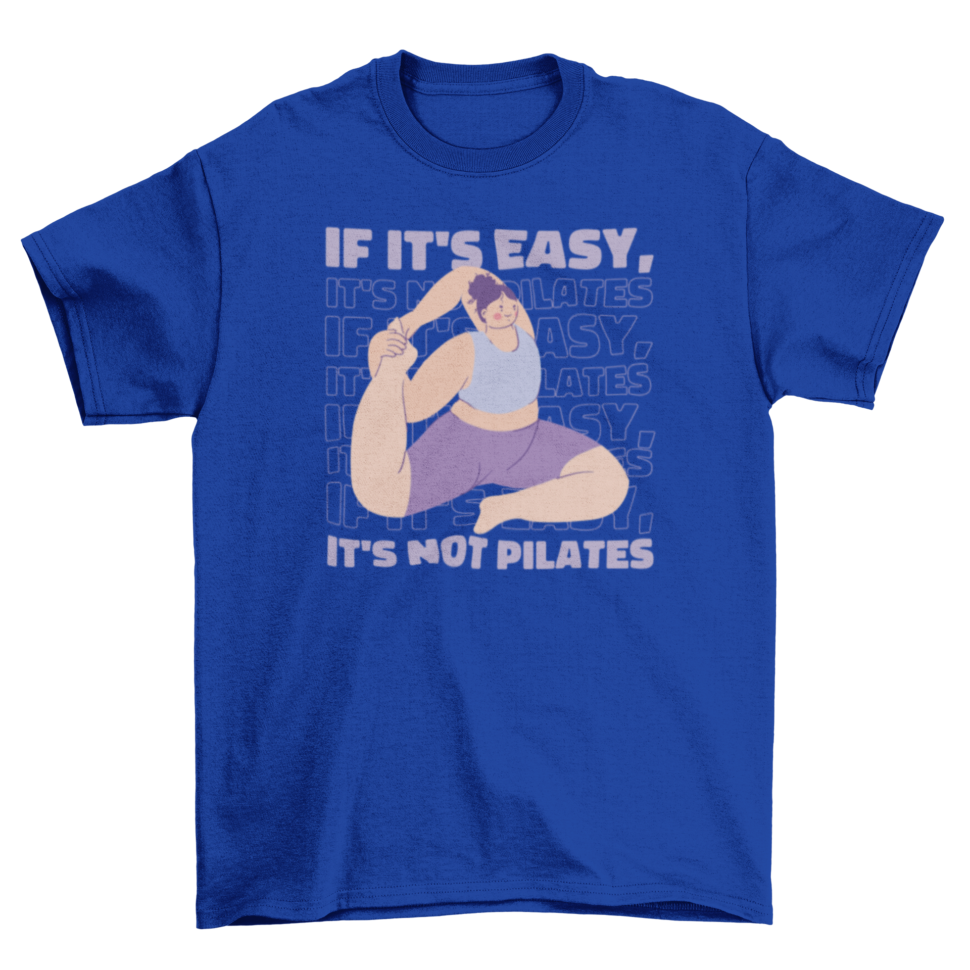 A stylish t-shirt featuring a woman stretching with the quote 'If it's easy, it's not pilates' printed on it.