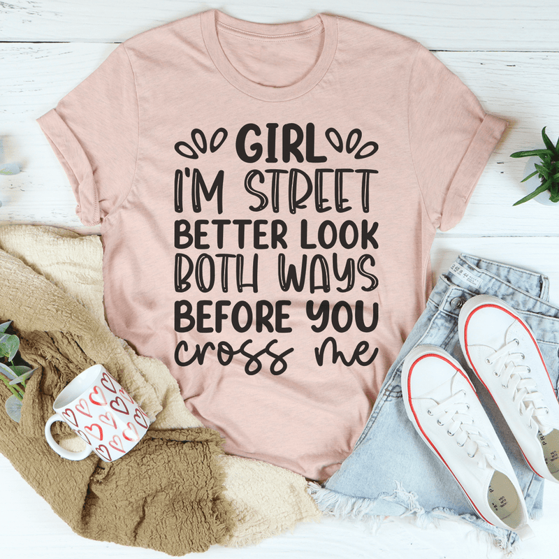 A stylish black t-shirt featuring the phrase 'Girl I'm Street Better Look Both Ways Before You Cross Me' printed in bold letters.