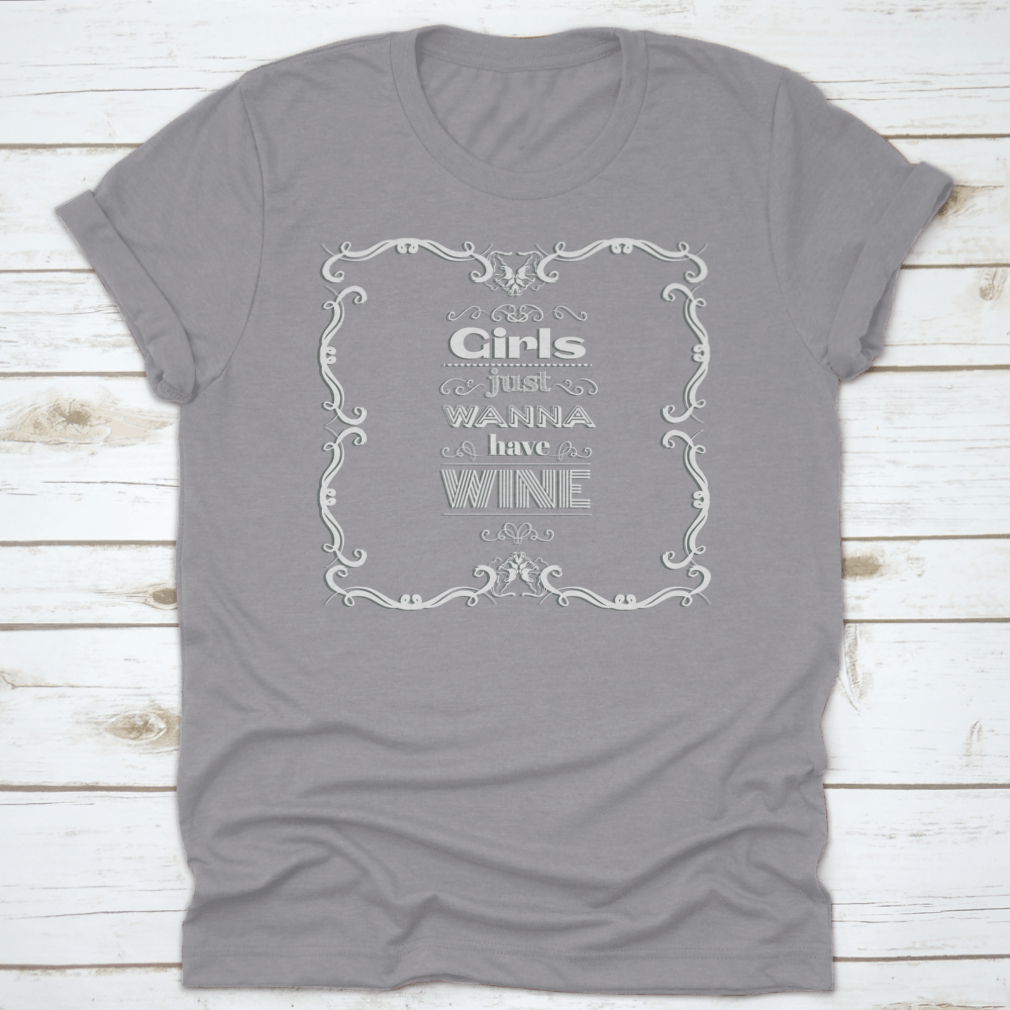 A stylish t-shirt featuring the quote 'Girls Just Wanna Have Wine' in a fun typographical design, perfect for wine lovers.