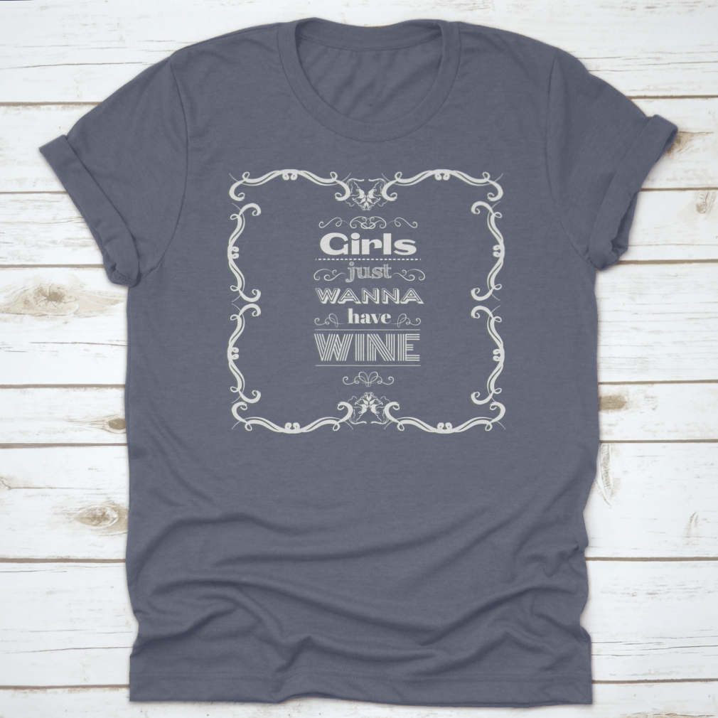 A stylish t-shirt featuring the quote 'Girls Just Wanna Have Wine' in a fun typographical design, perfect for wine lovers.