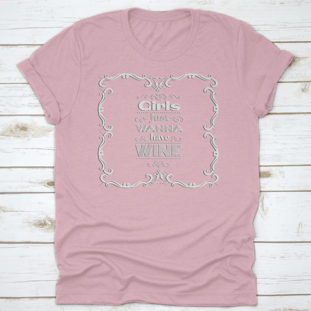 A stylish t-shirt featuring the quote 'Girls Just Wanna Have Wine' in a fun typographical design, perfect for wine lovers.