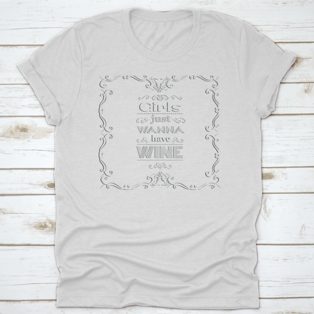 A stylish t-shirt featuring the quote 'Girls Just Wanna Have Wine' in a fun typographical design, perfect for wine lovers.