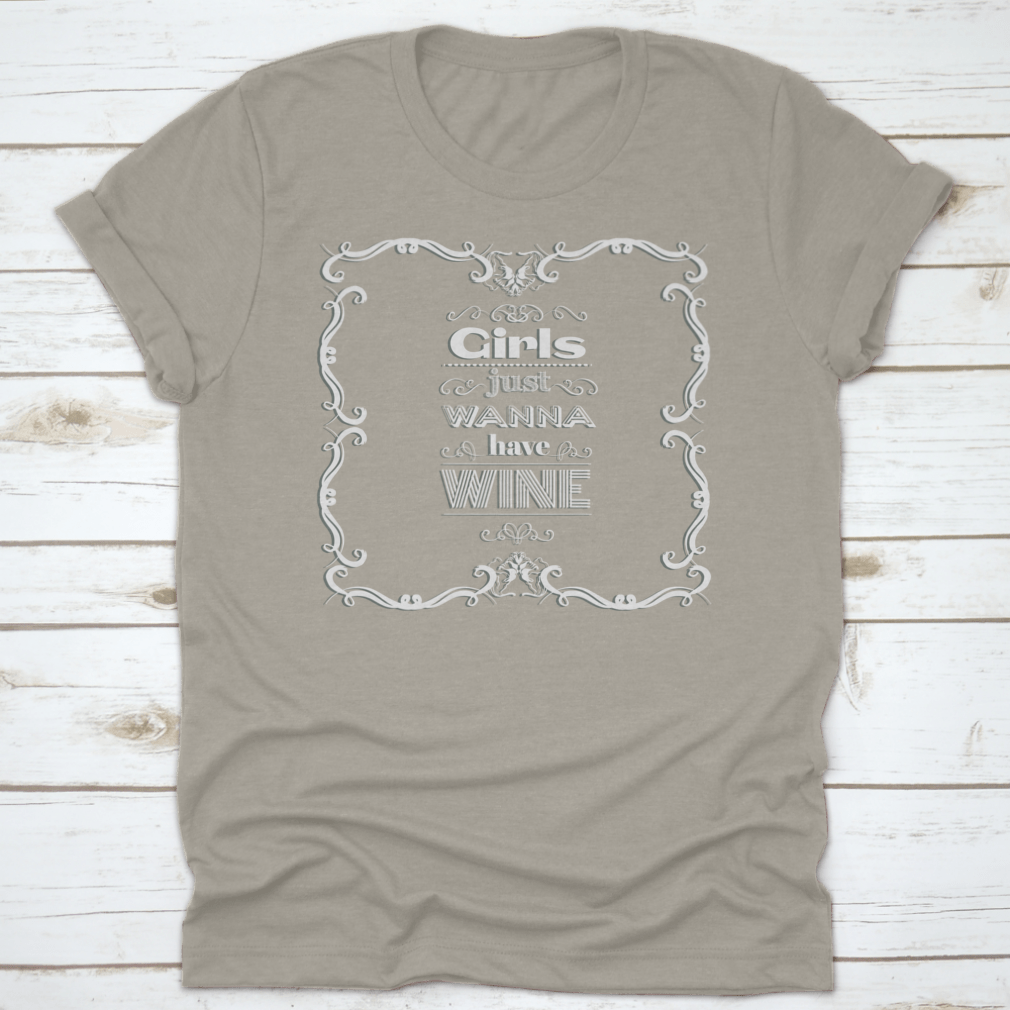 A stylish t-shirt featuring the quote 'Girls Just Wanna Have Wine' in a fun typographical design, perfect for wine lovers.