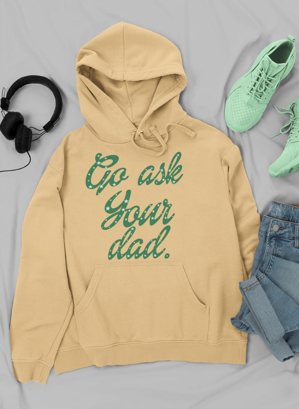 Go Ask Your Dad Hoodie featuring unique designs by top artists, made from a cozy cotton/poly fleece blend.