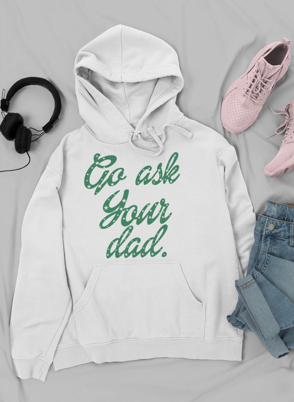 Go Ask Your Dad Hoodie featuring unique designs by top artists, made from a cozy cotton/poly fleece blend.