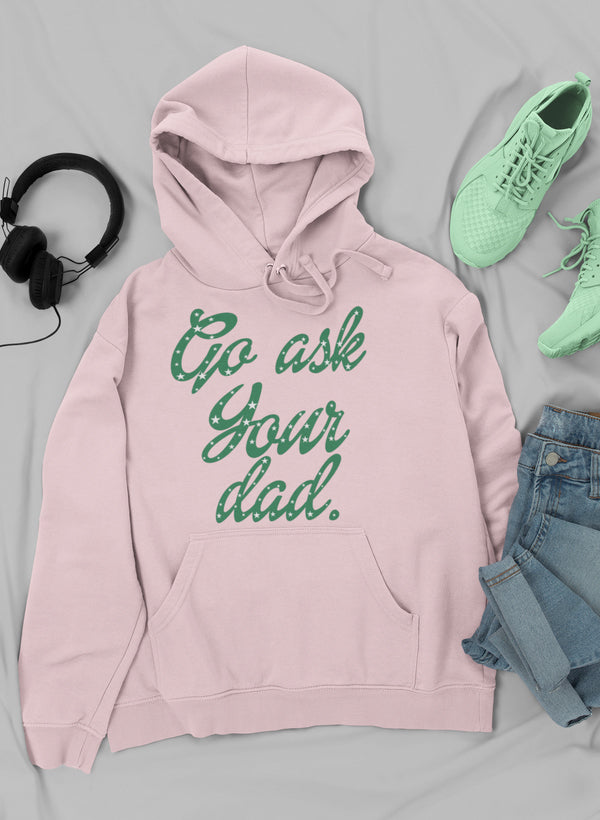 Go Ask Your Dad Hoodie featuring unique designs by top artists, made from a cozy cotton/poly fleece blend.