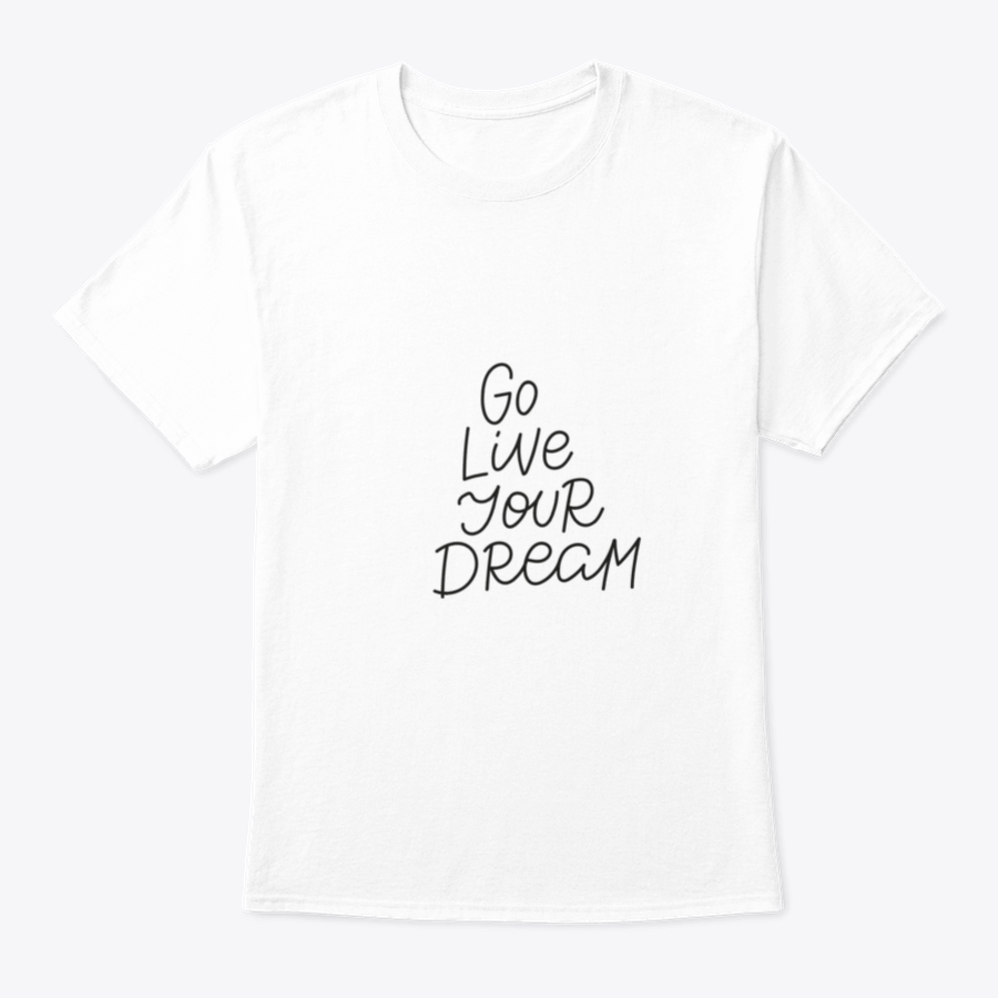 A motivational quote t-shirt featuring the phrase 'Go Live Your Dream', made from soft cotton fabric, displayed on a neutral background.