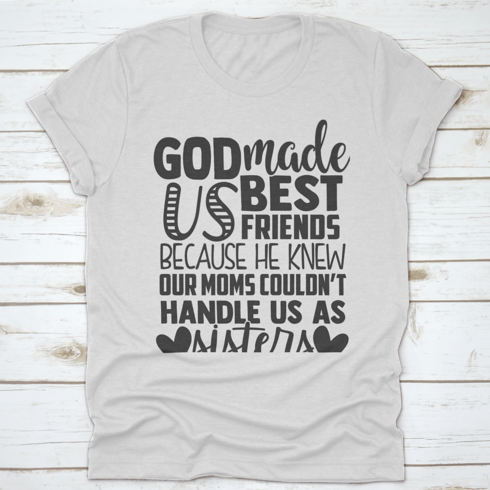 A humorous t-shirt featuring the phrase 'God Made Us Best Friends Because He Knew Our Moms Couldn't Handle Us', made from soft cotton fabric.