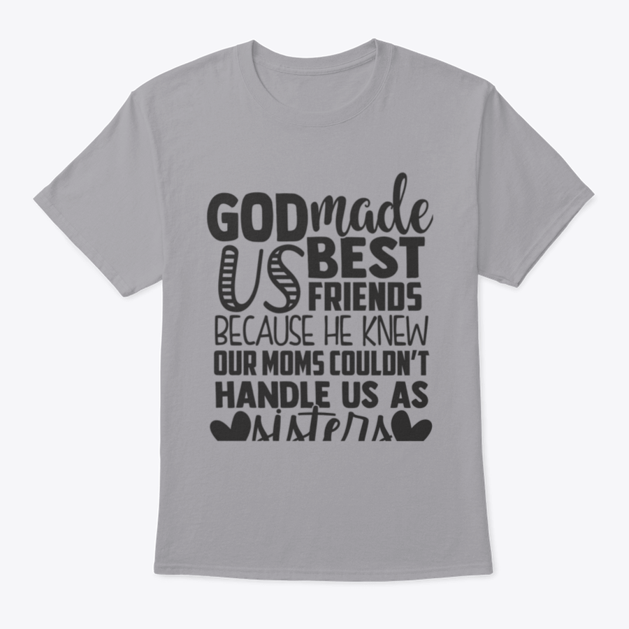 A humorous t-shirt featuring the phrase 'God Made Us Best Friends Because He Knew Our Moms Couldn't Handle Us', made from soft cotton fabric.