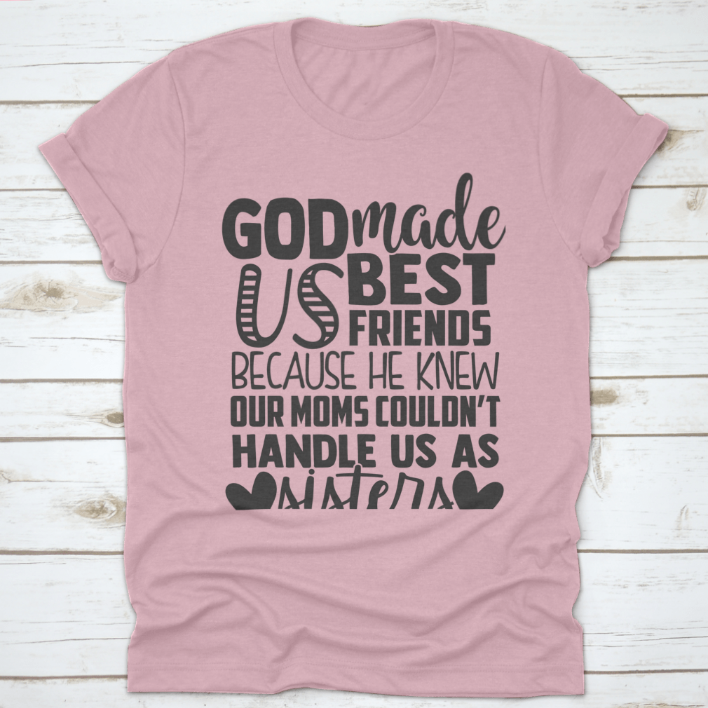 A humorous t-shirt featuring the phrase 'God Made Us Best Friends Because He Knew Our Moms Couldn't Handle Us', made from soft cotton fabric.