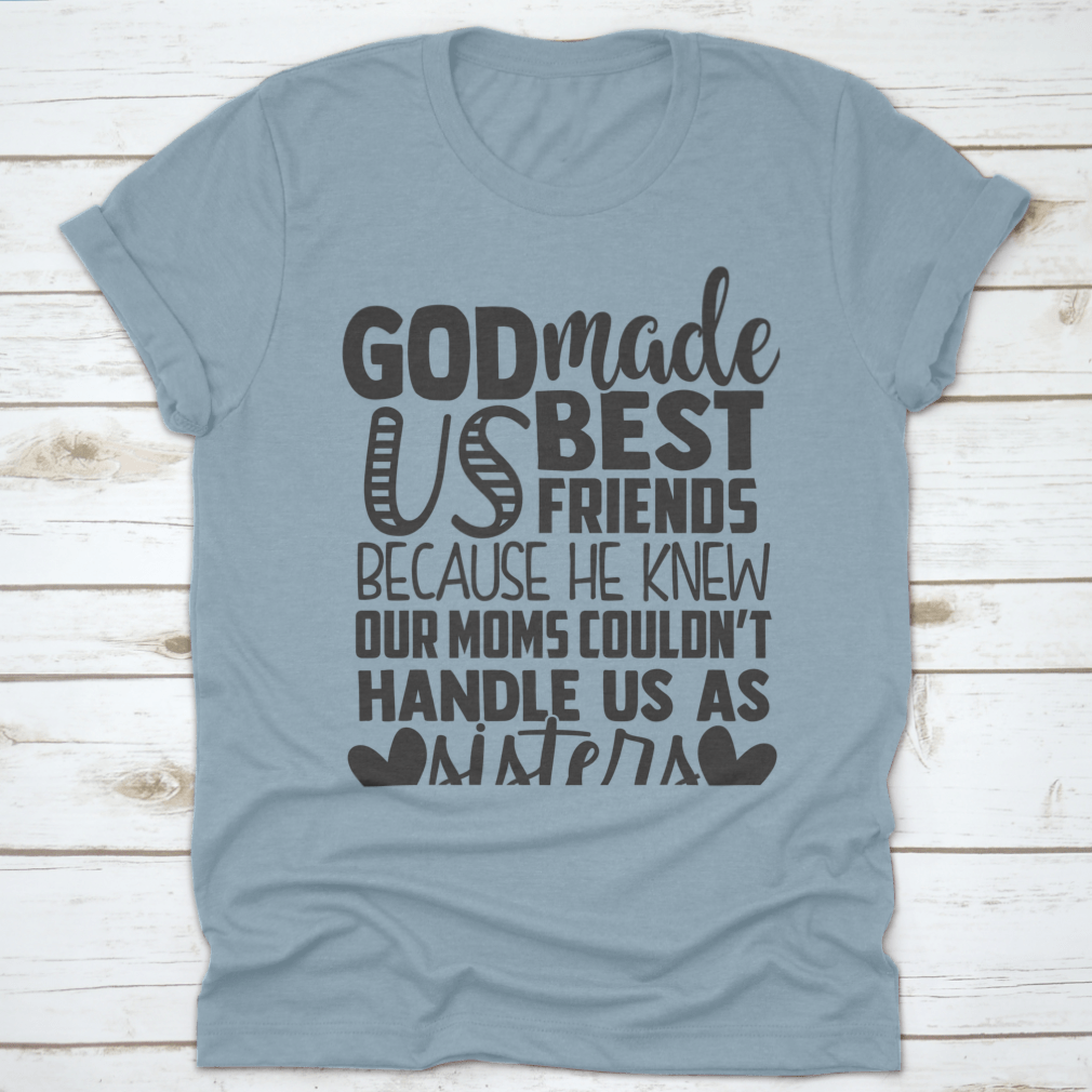 A humorous t-shirt featuring the phrase 'God Made Us Best Friends Because He Knew Our Moms Couldn't Handle Us', made from soft cotton fabric.