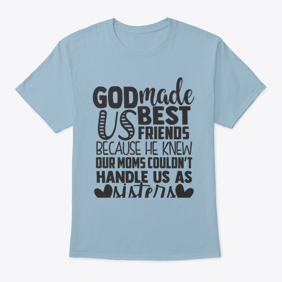 A humorous t-shirt featuring the phrase 'God Made Us Best Friends Because He Knew Our Moms Couldn't Handle Us', made from soft cotton fabric.