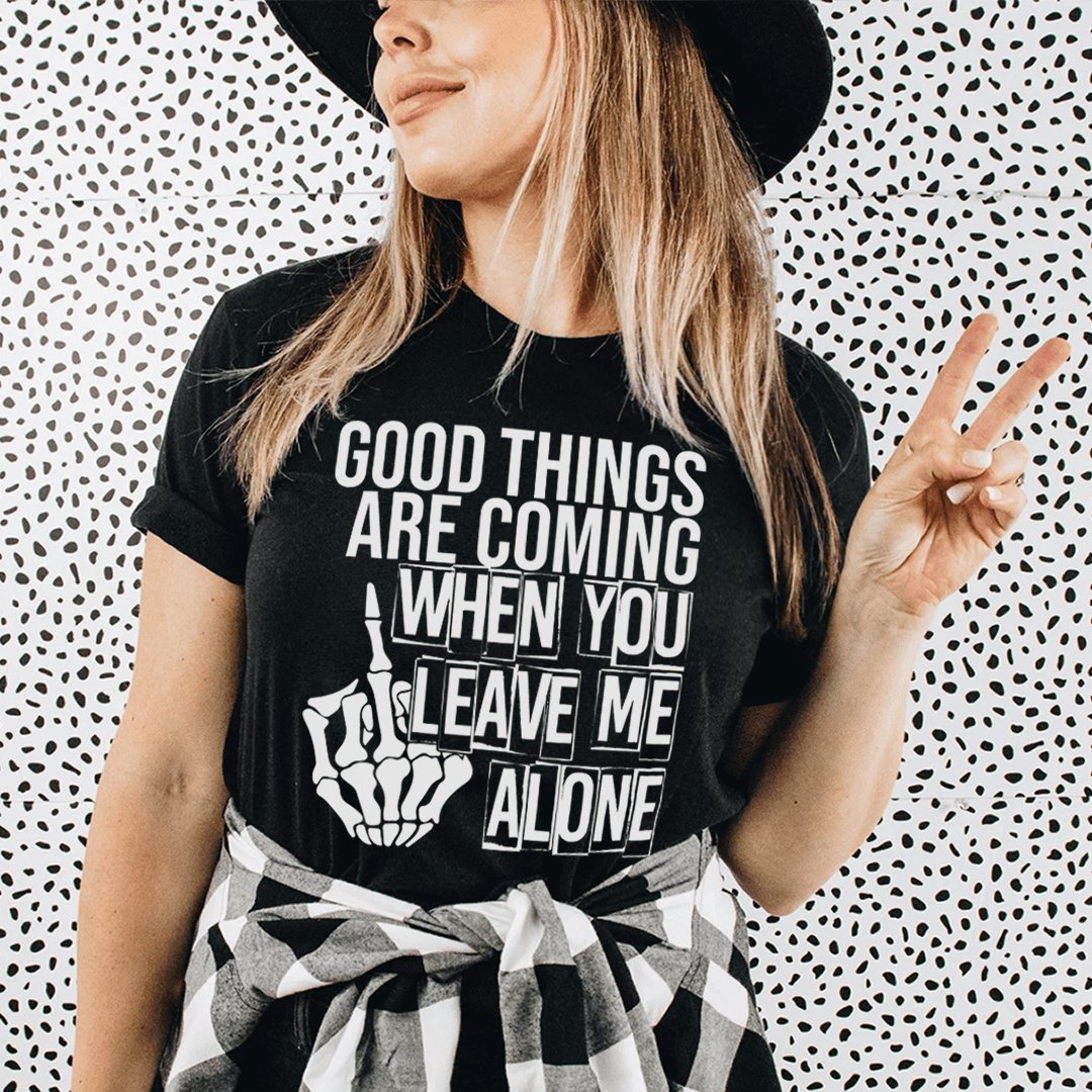 A stylish black t-shirt featuring the phrase 'Good Things Are Coming When You Leave Me Alone' in bold print, showcasing its soft fabric and durable stitching.