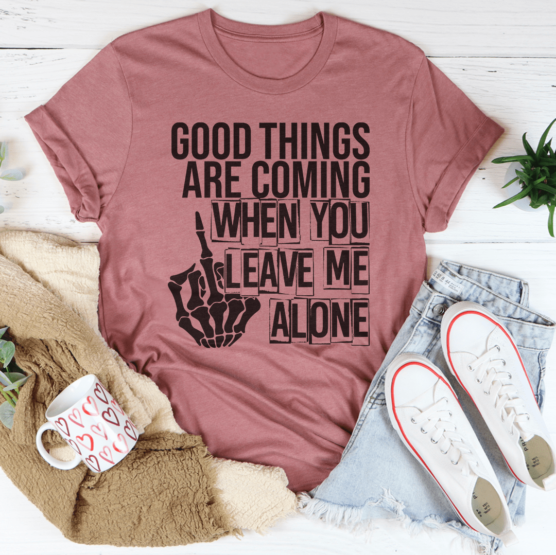 A stylish black t-shirt featuring the phrase 'Good Things Are Coming When You Leave Me Alone' in bold print, showcasing its soft fabric and durable stitching.