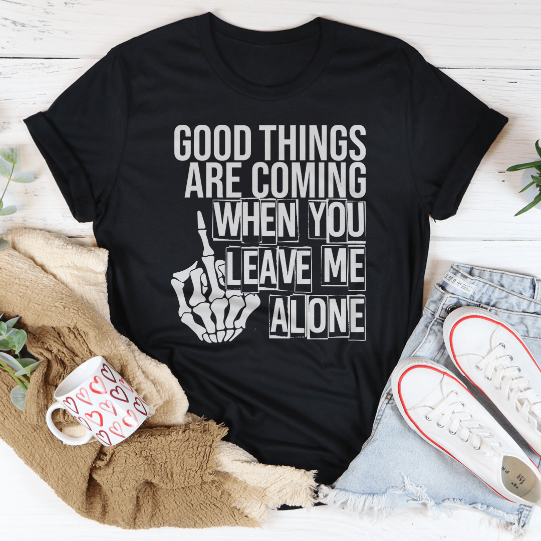 A stylish black t-shirt featuring the phrase 'Good Things Are Coming When You Leave Me Alone' in bold print, showcasing its soft fabric and durable stitching.