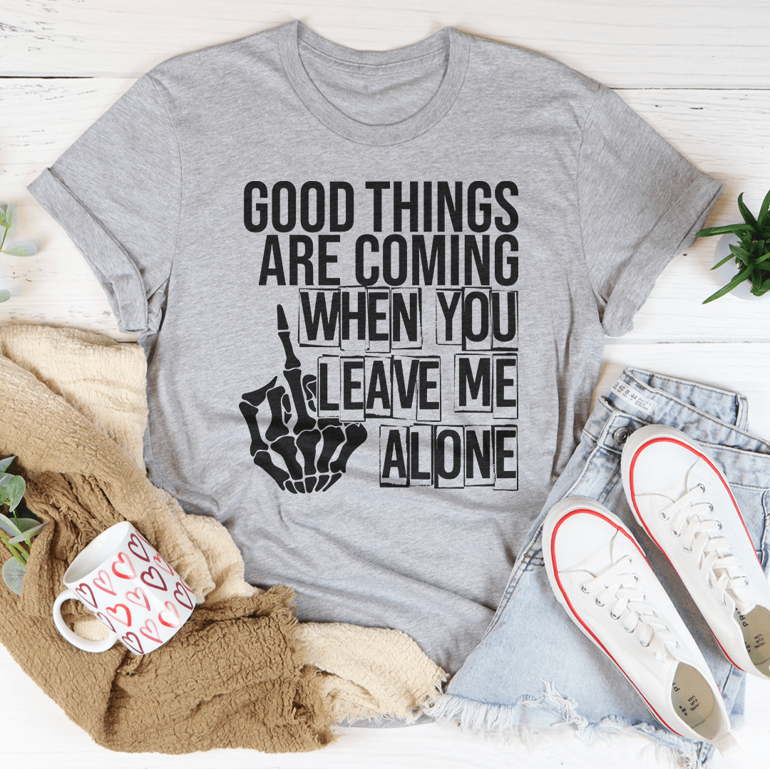 A stylish black t-shirt featuring the phrase 'Good Things Are Coming When You Leave Me Alone' in bold print, showcasing its soft fabric and durable stitching.