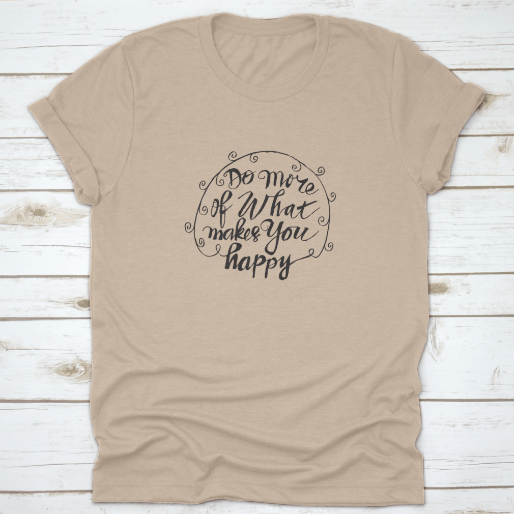 A comfortable t-shirt featuring hand-drawn typography that reads 'Do More Of What Makes You Happy', showcasing a stylish and motivational design.