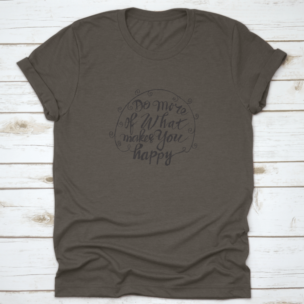 A comfortable t-shirt featuring hand-drawn typography that reads 'Do More Of What Makes You Happy', showcasing a stylish and motivational design.