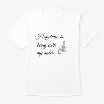 A stylish T-shirt featuring the quote 'Happiness Is Being With My Sister' in a vibrant vector design, made from soft cotton fabric.