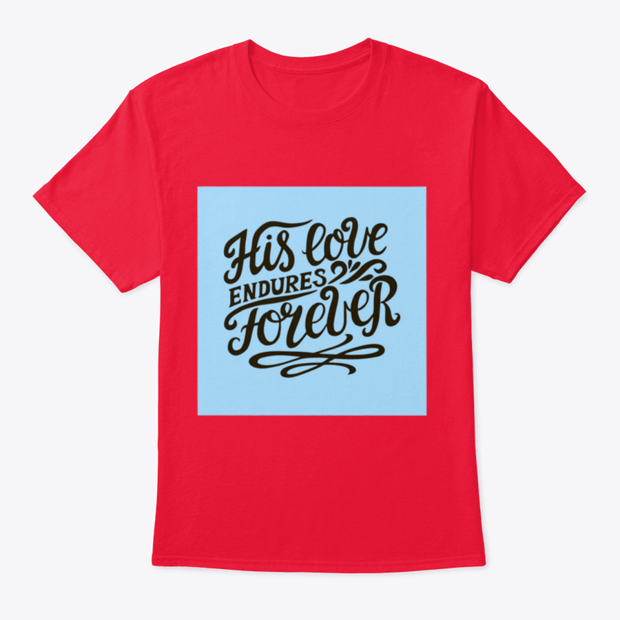 His Love Endures Forever shirt in various colors, showcasing its modern design and comfortable fit.